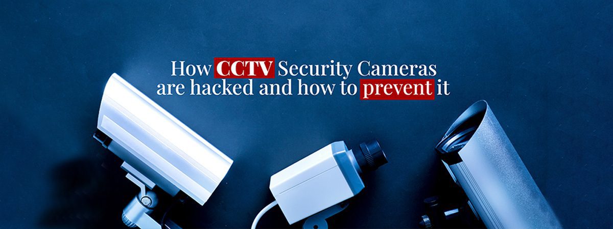 Featured image for “How CCTV Security Cameras are hacked and how to prevent it”